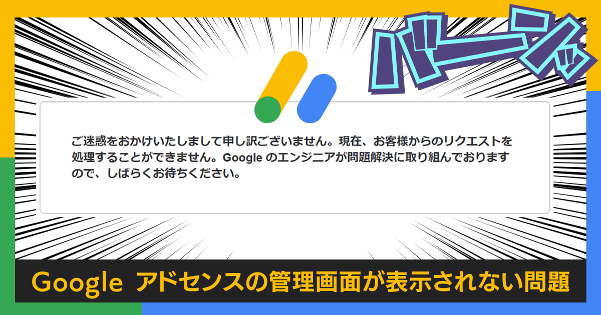 Google アドセンスの管理画面で ご迷惑をおかけして申し訳ございません 現在 お客様からのリクエストを処理できません と表示されてしまう原因