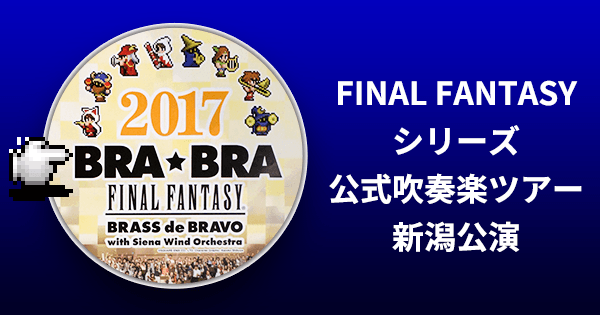 20170503-BRA_BRA_FINAL_FANTASY_2017_新潟公演-00